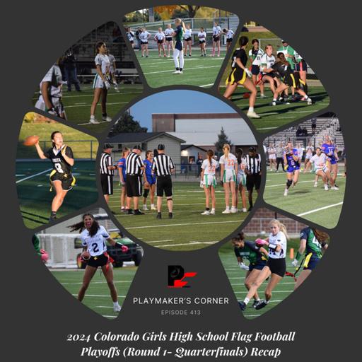 Playmaker’s Corner Episode 413: 2024 Colorado Girls High School Flag Football Playoffs (Round 1- Quarterfinals) Recap