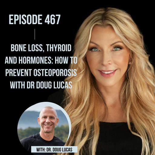 467. Bone Loss, Thyroid and Hormones: How to prevent Osteoporosis with Dr Doug Lucas