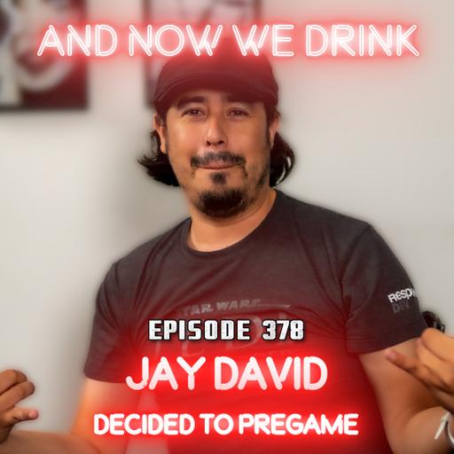 And Now We Drink Episode 378: With Jay David