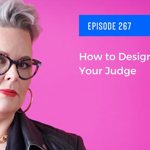 Ep. 267 - How to Design With Your Judge