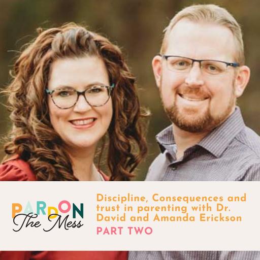 Discipline, Consequences and trust in parenting with Dr. David and Amanda Erickson (Part 2)