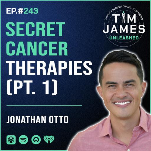 Ep 243: Jonathan Otto, Secret Cancer Therapies (PART 1)