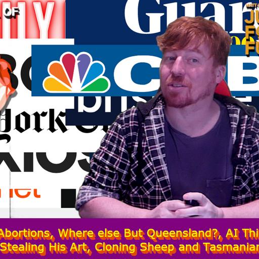 Illegal Abortions, Where else But Queensland?, AI Thief Upset People Stealing His Art, Cloning Sheep and Tasmanian Tigers