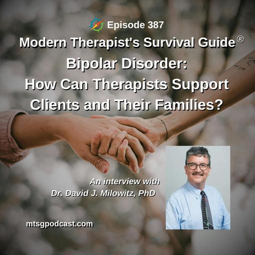 Bipolar Disorder - How Can Therapists Support Clients and Their Families?: An interview with Dr. David J. Miklowitz, PhD