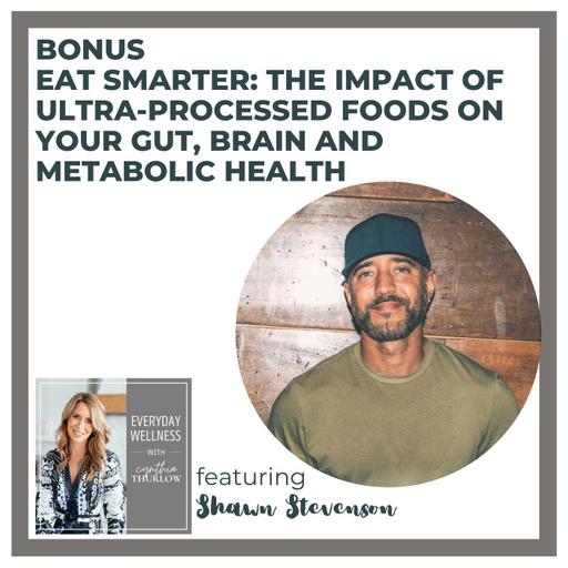 BONUS: Eat Smarter: The Impact of Ultra-Processed Foods on Your Gut, Brain and Metabolic Health with Shawn Stevenson