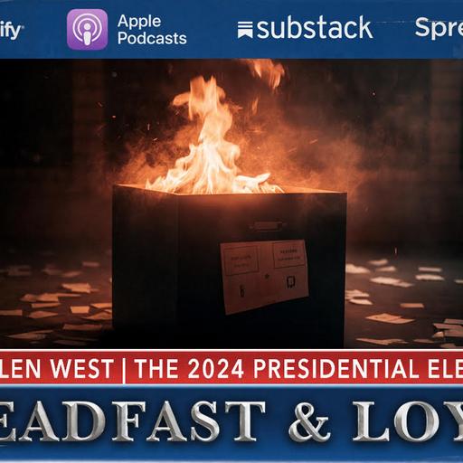 Steadfast & Loyal The 2024 Election Part 1