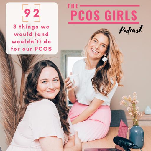 Ep 92 - 3 things we would (and wouldn't!) do for our PCOS