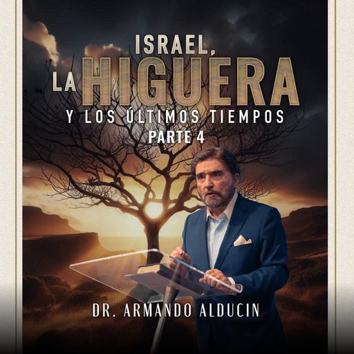 Serie - Israel, la higuera y los últimos tiempos #4 | Dr. Armando Alducin