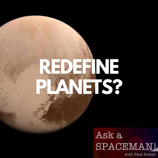 AaS! 235: Is it Time to Redefine the Planet?