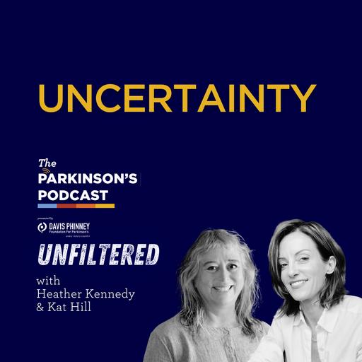 The Parkinson’s Podcast Unfiltered: Uncertainty