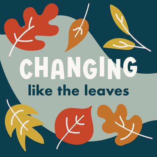 Changing Like the Leaves