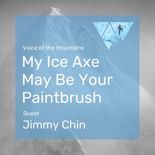 Voice of the Mountains: My Ice Axe May Be Your Paintbrush with guest Jimmy Chin