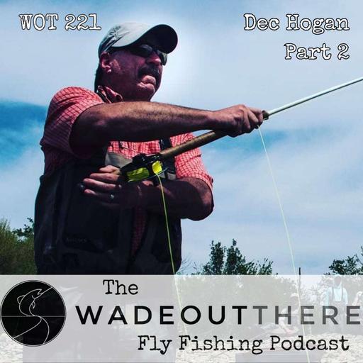 WOT 221: Dec Hogan Part 2. Swinging Flies for Steelhead on the Surface and Finding Art in Fly Fishing