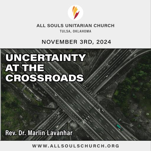 'UNCERTAINTY AT THE CROSSROADS' - Rev. Dr. Marlin Lavanhar