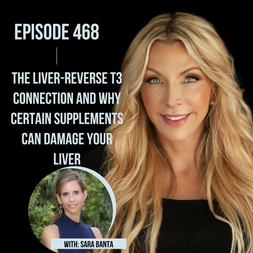 468. The Liver-Reverse T3 Connection and Why Certain Supplements can Damage your Liver