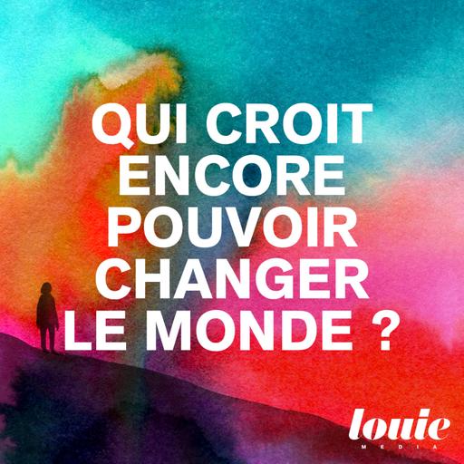 L'envie d'avoir envie｜Qui croit encore pouvoir changer le monde ? 1/5