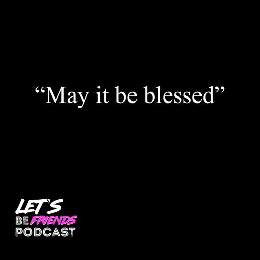 "May it be blessed"