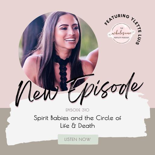 EP 310 Spirit Babies and the Circle of Life & Death | Ylette Luis