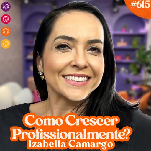 COMO CRESCER PROFISSIONALMENTE? com Izabella Camargo