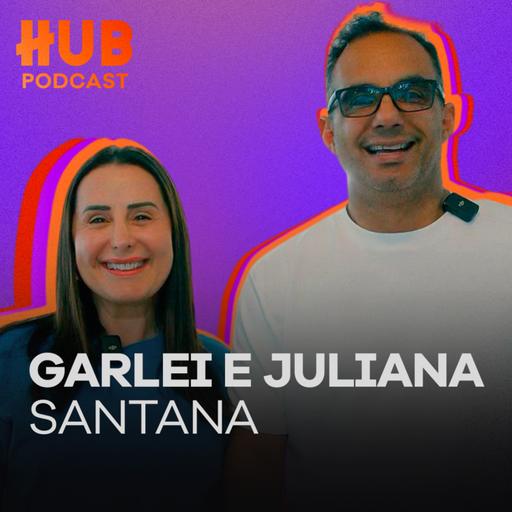 GARLEI E JULIANA SANTANA HUB Podcast - EP. 227