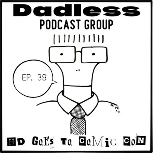 Dadless Podcast Group Ep. 39 - HD Goes To Comic Con!