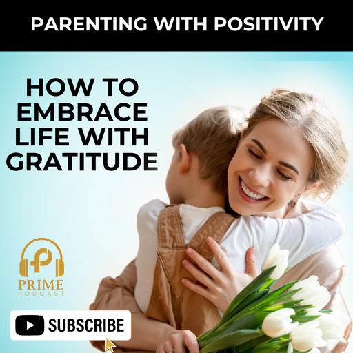 Parenting with Positivity: How to embrace life with Gratitude