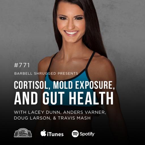 Cortisol, Mold Exposure, and Gut Health w/ Lacey Dunn, Anders Varner, Doug Larson, Coach Travis Mash #771