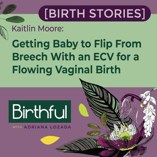 [Birth Stories] Getting Baby to Flip From Breech With an ECV for a Flowing Vaginal Birth, with Kaitlin Moore