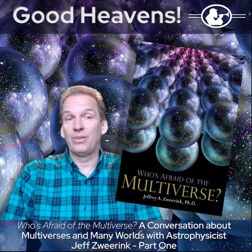 Who's Afraid of the Multiverse? Part 1 With Astrophysicist Dr. Jeff Zweerink