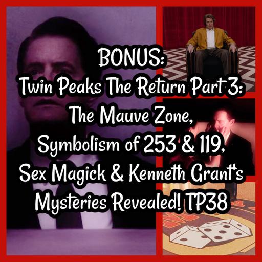 BONUS: Twin Peaks The Return Part 3: The Mauve Zone, Symbolism of 253 & 119, Sex Magick & Kenneth Grant's Mysteries Revealed! TP38