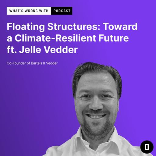 Floating Structures: Toward a Climate-Resilient Future Ft. Jelle Vedder
