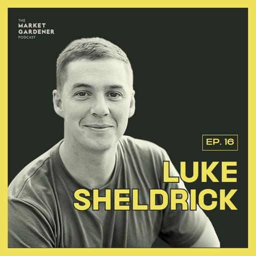 16: Starting A Profitable Small Farm From Scratch | Luke Sheldrick - Terramor Farm