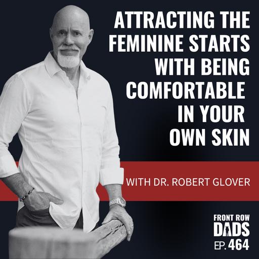 How to Attract the Feminine: 16 min of No BS Advice with Dr. Robert Glover