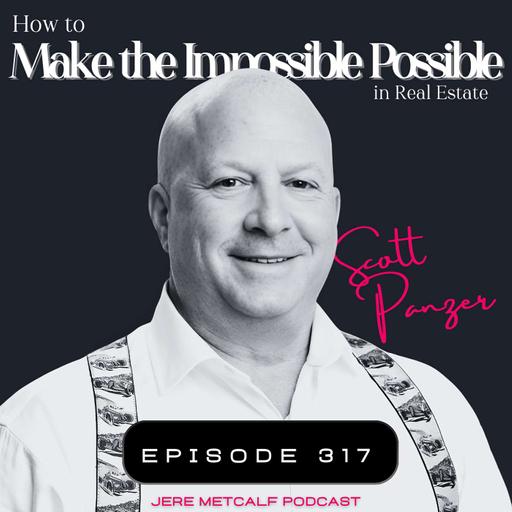 317. Scott Panzer: How to Make the Impossible Possible in Real Estate