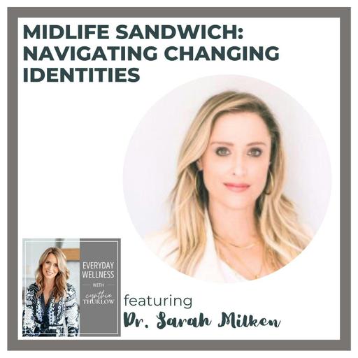 Ep. 412 Midlife Sandwich: Navigating Changing Identities with Dr. Sarah Milken