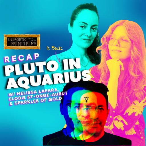 EP 172: Pluto Back In Aquarius w/ Sparkles of Gold & Elodie St-Onge-Aubut