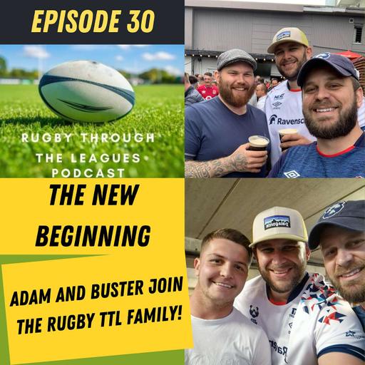 Episode 30 - The New Beginning - Adam and Buster join the Rugby TTL Family!