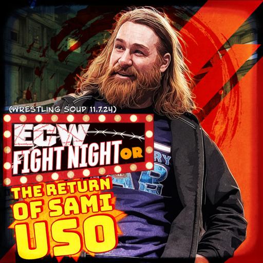 ECW FIGHT NIGHT or THE RETURN OF SAMI USO (Wrestling Soup 11/7/24)