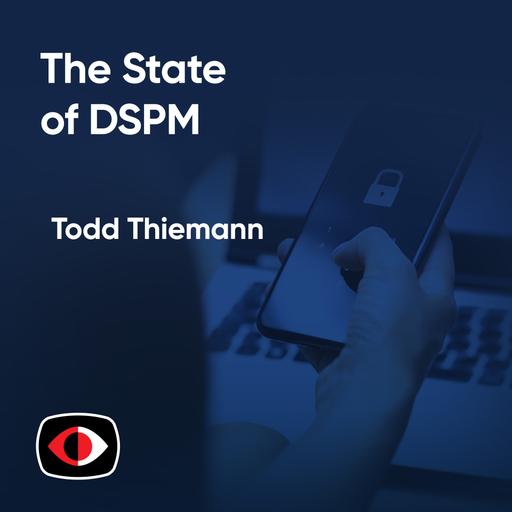 The State of DSPM, One of the Hottest New Cybersecurity Markets in Years - Todd Thiemann - ESW #383