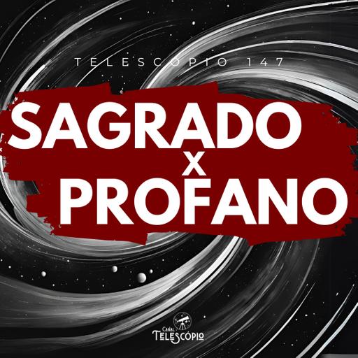 Sagrado X Profano | Telescópio 147