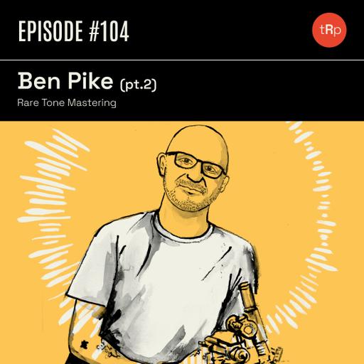 #104 Ben Pike Pt.2 - Rare Tone Mastering & Vinyl Cutting