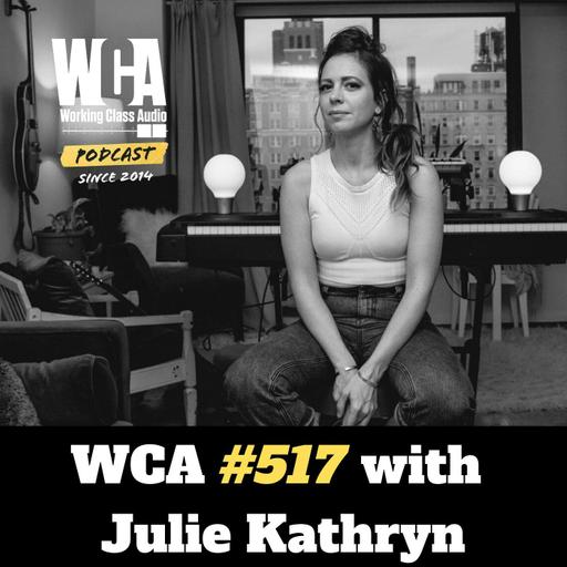 WCA #517 with Julie Kathryn - Career Shift, Sample Creation, Becoming the Artist, Collaborative Mixing, Film Scoring, and Parenting