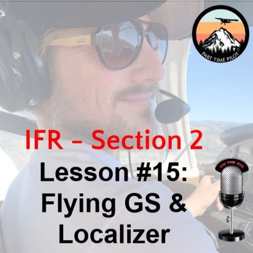 IFR - Section 2 - Lesson #15: Flying the Glideslope & Localizer