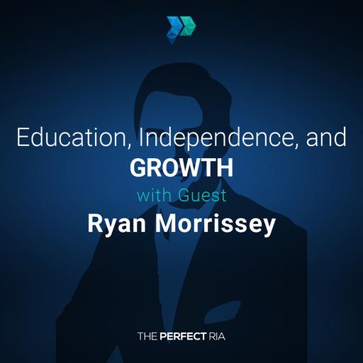 Education, Independence, and Growth with Guest Ryan Morrissey [Episode 282]