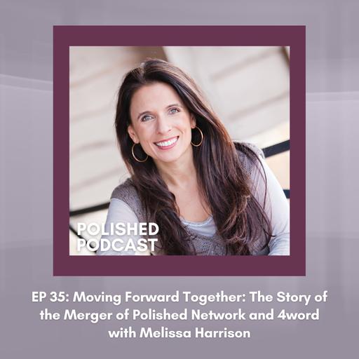 EP 35: Moving Forward Together: The Story of the Merger of Polished Network and 4word with Melissa Harrison