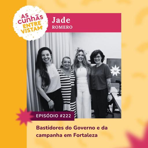 Episódio 222 - As Cunhãs Entrevistam Jade Romero: bastidores do Governo e da campanha em Fortaleza