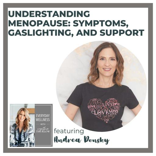 Ep. 413 Understanding Menopause: Symptoms, Gaslighting, and Support with Andrea Donsky