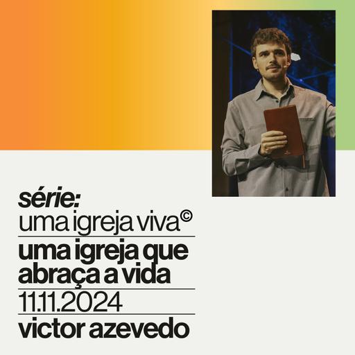 Série: Uma Igreja Viva - Uma igreja que abraça a vida | Igreja Por Amor | Victor Azevedo | 10.11.24