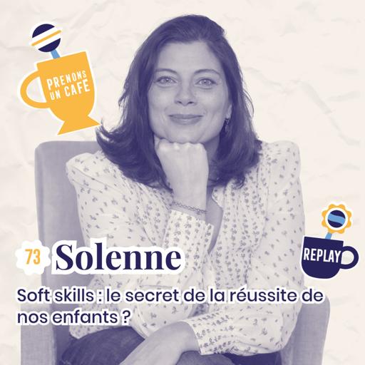 REPLAY - SOLENNE - Soft skills : le secret de la réussite de nos enfants ?