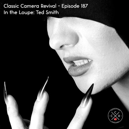 Classic Camera Revival - Episode 187 - In The Loupe: Ted Smith